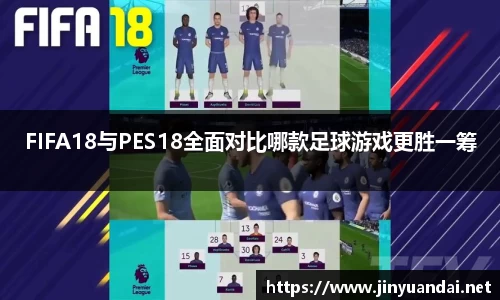 FIFA18与PES18全面对比哪款足球游戏更胜一筹