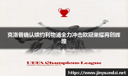 克洛普确认续约利物浦全力冲击欧冠荣耀再创辉煌