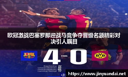 欧冠激战巴塞罗那迎战马竞争夺晋级名额精彩对决引人瞩目