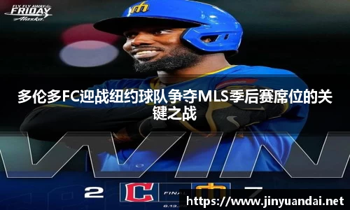 多伦多FC迎战纽约球队争夺MLS季后赛席位的关键之战