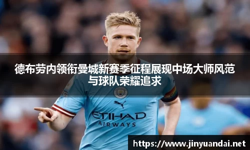 德布劳内领衔曼城新赛季征程展现中场大师风范与球队荣耀追求