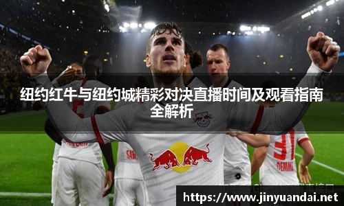 纽约红牛与纽约城精彩对决直播时间及观看指南全解析