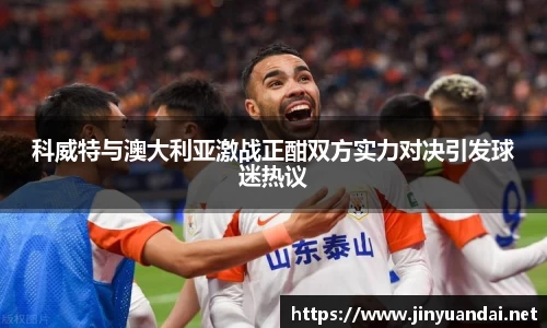 科威特与澳大利亚激战正酣双方实力对决引发球迷热议